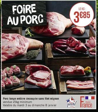 FOIRE AU PORC  Porc longe entière decoupée sans filet mignon vendue x5kg minimum  Valable du mardi 3 au dimanche 8 janvier  CA  LE KG:  3€85  Onge  Vrance 