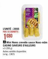 L'UNITÉ: 2€65 PAR 2 JE CAGNOTTE:  1€80  Autres variétés disponibles  Le kg: 13€25  A Mini Nems crevette sauce Nuoc-mam  CASINO SAVEURS D'AILLEURS  x6 (200 g) 
