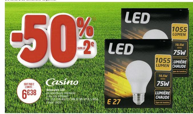 -50%  SUR LE  2 LED  SOIT PAR 2 L'UNITE:  6€38  E 27 SOLYEXEMP  LED  10,5W  75W  1055 UMIÈRE LUMEN CHAUDE  ype de lumière  10,5W  75W  LUMIÈRE  CHAUDE  Type de lumière  1055 LUMEN 