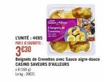 l'unité : 4€85  par 2 je cagnotte:  x8 (160 g) lekg: 30€31  alon  8 begrets de crevette  3€30  beignets de crevettes avec sauce aigre-douce casino saveurs d'ailleurs 