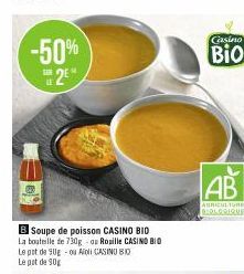 -50% 2²"  B Soupe de poisson CASINO BIO La bouteille de 730g-os Rosille CASINO BIO Le pot de SUE -ou Aid CASINO BO Le pot de 90g  Casino  Bio  AB  AGRICULTURE BIOLOGIQUE 