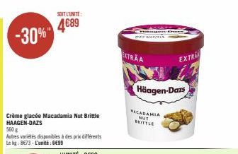 -30%"  Crème glacée Macadamia Nut Brittle HAAGEN-DAZS  560 g  Autres variétés disponibles à des prix différents Le kg: 8€73-L'unité:6€99  SOIT L'UNITÉ:  4689  H  MANIVELS  EXTRAA  Häagen-Dazs  MACADAM