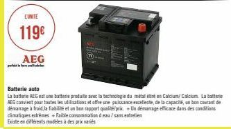 L'UNITÉ  119€  AEG  pend  ALG  Batterie auto  La batterie AEG est une batterie produite avec la technologie du métal étiré en Calcium/Calcium. La batterie AEG convient pour toutes les uti s utilisatio