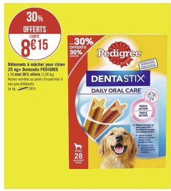 30% OFFERTS  L'UNITE  8€ 15  Bâtonnets à mâcher pour chien 25 kg+ Dentastix PEDIGREE  x 28 dant 30% offerts (1,08 kgl Autres varieties ou poids disponibles à des prix différents L755  -30%  OFFERTS 30