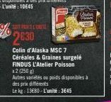 SPACE L'UNIT  2630  P  Jedin  Po  Colin d'Alaska MSC 7 Céréales & Graines surgelé FINDUS L'Atelier Poisson *2 (250 g)  Autres variétés ou poids disponibles  des prix différents  Le kg 13€80-L'unité: 3