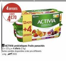 4 OFFERTS  LUNITE  4€70  +4  OFFERTS  16  12 POTS ACTIVIA  Honoces  ACTIVIA probiotiques Fruits panachés  12 x 125 g +4 offerts (2kg)  Autres variétés disponibles à des prix différents Lekg: 2235 