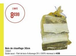 L'UNITE  8€99  Bois de chauffage 30cm 12dm3  Existe aussi : Filet de bois d'allumage 20 L (100% résineux) à 499 