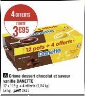 4 OFFERTS  L'UNITE  3695  wen  A Crème dessert chocolat et saveur vanille DANETTE  12 x 115 g +4 offerts (1,84 kg) Lekg: 260 2615  12 pots +4 offerts: Danette 