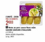 L'UNITÉ: 2€99 PAR 2 JE CAGNOTTE:  2003  Siden Svars  Allen  A Nems au porc sauce Nuoc-mam CASINO SAVEURS D'AILLEURS  x4 (300 g) Autres variétés disponibles Le kg: 9€97 