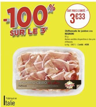 -100%  SUR LE 3  Fabriqué en  Italie  PROSCIUTTO CRUDO E colloc Chiffonde  inture de  SOIT PAR 3 L'UNITÉ:  3€33  Chiffonnade de jambon cru NEGRONI  Negrant  85 g Autres variétés disponibles à des prie