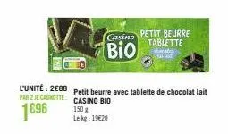 150 g  le kg: 19€20  casino petit beurre  bio  tablette  starate to fo  l'unité: 2€88 petit beurre avec tablette de chocolat lait par 2 je canotte  casino bio  1696 