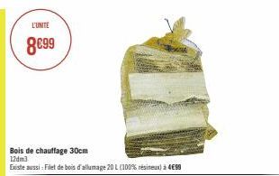 L'UNITE  8€99  Bois de chauffage 30cm 12dm3  Existe aussi : Filet de bois d'allumage 20 L (100% résineux) à 499 