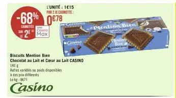 -68% 0678  carnittes  sur  l'unité : 1€15 par 2 je cagnotte:  casino  2 max  biscuits mention bien  chocolat au lait et cœur au lait casind  140 e  autres variétés ou poids disponibles à des prix diff