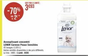 -70% 2⁹  soit par 2 l'unité:  3693  assouplissant concentré lenor caresse peaux sensibles  45 lavages (1,035 l)  autres variétés disponibles à des prix différents le litre: 585-l'unité : 6€05  4  leno