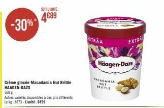 -30%"  Crème glacée Macadamia Nut Brittle HAAGEN-DAZS  560 g  Autres variétés disponibles à des prix différents Le kg: 8€73-L'unité:6€99  SOIT L'UNITÉ:  4689  H  MANIVELS  EXTRAA  Häagen-Dazs  MACADAM