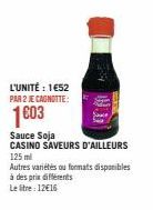 L'UNITÉ : 1€52 PAR 2 JE CAGNOTTE:  1603  Sauce Soja CASINO SAVEURS D'AILLEURS 125 ml Autres variétés au formats disponibles  à des prix différents  Le litre: 12€16 
