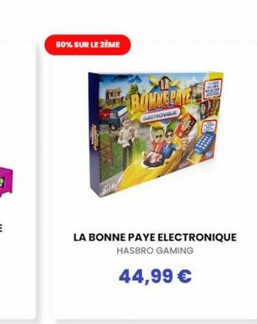 50% SUR LE 2ÈME  BONNE PAYE  ELECTRONIQUE  LA BONNE PAYE ELECTRONIQUE HASBRO GAMING  44,99 € 