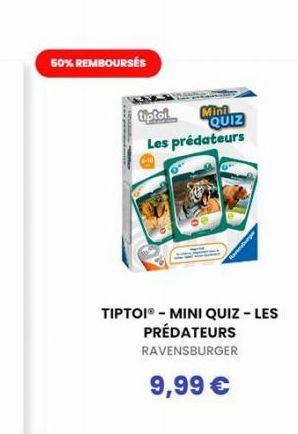 50% REMBOURSES  tiptor  QUIZ  Les prédateurs  TIPTOIⓇ - MINI QUIZ - LES PRÉDATEURS RAVENSBURGER  9,99 €  Mini 