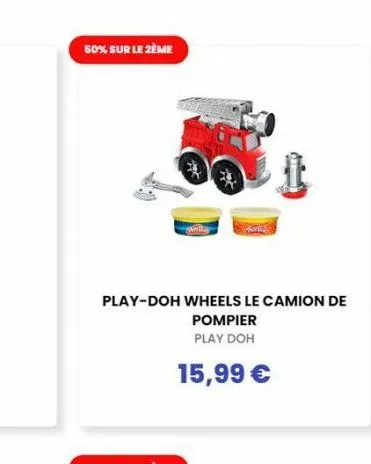 50% sur le 2ème  play-doh wheels le camion de  pompier play doh  15,99 €  x 