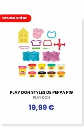 50% sur le 2ème  44t  play doh styles de peppa pig play doh  19,99 € 
