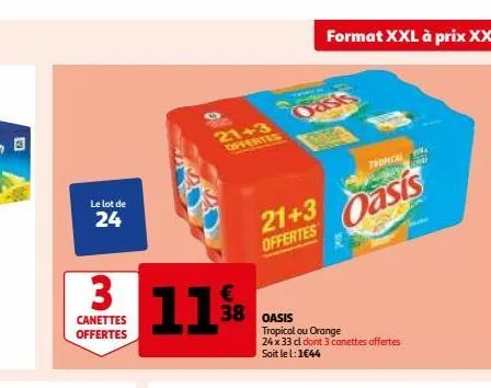 le lot de  24  3  canettes offertes  11%  21+3  38 oasis  21+3 offertes  format xxl à prix xxs  tropical ou orange  24 x 33 cl dont 3 canettes offertes soit le 1:1€44  tropical  oasis  chri 