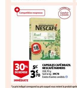 Compatibles nespresso  18  NESCAFE  Brasil  Comptoir de Famille  CAPSULES CAFÉ BRAZIL  30% 5% NESCAFÉ FARMERS  DE REMISE  €X18, 93 g 70 Soit le kg:39€78  Existe d'autres variétés 