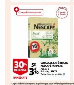 compatibles nespresso  18  nescafe  brasil  comptoir de famille  capsules café brazil  30% 5% nescafé farmers  de remise  €x18, 93 g 70 soit le kg:39€78  existe d'autres variétés 