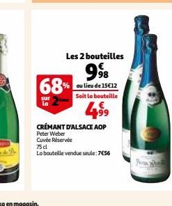 68%  sur la  Les 2 bouteilles  998  au lieu de 15€12  Soit la bouteille  4,⁹⁹  CRÉMANT D'ALSACE AOP  Peter Weber Cuvée Réservée 75 cl  La bouteille vendue seule: 7€56 