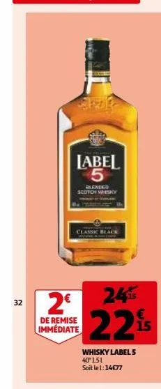 32  sze  label 5  blended scotch whisky  classic black  2€  de remise immédiate  245 €  2295  15  whisky label 5 40'151 soit le 1: 14€77 