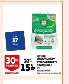 les  17  litres  30% 22% 15%9  de remise  immédiate  tranquille  litière  et bicarbonate € tranquille 89 171  soit le 1: 0e94 existe d'autres variétés ⓒ 