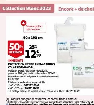 coton recyclé et anti-acariens  90 x 190 cm  50% 25% 129⁹9  de remise  existe en absorbant ou imperméable:  -140 x 190 cm: 32€99 16€49  sweet  immédiate  protection literie anti-acariens colas normand