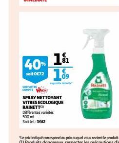 1&2 40% 189  soit 0€72  (cagritts diduite"  SUR VOTRE  COMPTE WAND  SPRAY NETTOYANT  VITRES ECOLOGIQUE  RAINETT  Différentes variétés  500 ml  Soit le 1:3€62  Rainett 