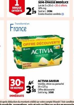 BRIQUE OFFERTE  2919  Transformé en  France  30%  DE REMISE  OFFRE DÉCOUVERTE ACTIVIA  ACTIVIA SAVEUR Vanille, citron ou panaché € 16x 125g 35 Offre découverte Soit le kg: 1€68 