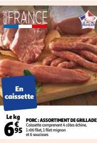 En caissette  Le kg €  695  PORC: ASSORTIMENT DE GRILLADES Caissette comprenant 4 côtes échine,  et 6 saucisses 