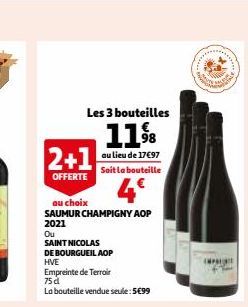 Les 3 bouteilles  11%8  au lieu de 17€97 Soit la bouteille  2+1  OFFERTE  au choix  SAUMUR CHAMPIGNY AOP 2021  Ou  SAINT NICOLAS  DE BOURGUEIL AOP HVE  Empreinte de Terroir  75 dl  La bouteille vendue