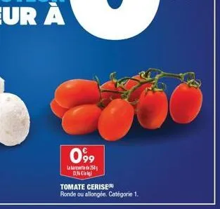 099  la 250 dn cigl  tomate cerise)  ronde ou allongée. catégorie 1. 
