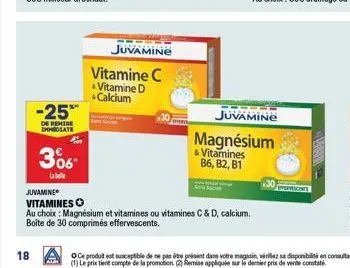 18  -25*  de remise emmediate  30- juvamine  vitamine c  a vitamine d calcium  30  juvamine  vitamines  au choix: magnésium et vitamines ou vitamines c&d, calcium.  boîte de 30 comprimés effervescents