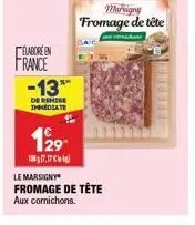 elabore en france  -13**  de remise immediate  129- 188 17,17  le marsigny fromage de tête aux cornichons.  marigny fromage de tête 
