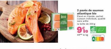 BIO  2 pavés de saumon atlantique bio  Élevé en Irlande, sachet cuisson individuel, qualité sans arête  la boîte de 200 g  9%, 4**  99  49 le kg HUTCOME 