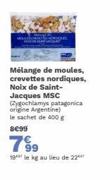 MOULESIONES NORDIQUES  SANT JACQUES  Mélange de moules, crevettes nordiques, Noix de Saint-Jacques MSC (Zygochlamys patagonica origine Argentine) le sachet de 400 g  8€99  799  19 le kg au lieu de 22 