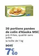 20 portions panées de colin d'alaska msc pré-frites, qualité sans arête la boîte de 1 kg  9€45  760 