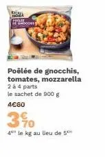 bor fa  groconst  poêlée de gnocchis, tomates, mozzarella 2 à 4 parts le sachet de 900 g 4€60  390  4 le kg au lieu de 5 