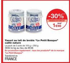 -Pail  CAILLE  NATURE  Feen) Basque  CAILLE  HATURE  Transformé en  FRANCE  Le pack de 2 pots de 125 g - 250 g  5€84 le kg au lieu de 8€36  Yaourt au lait de brebis "Le Petit Basque"  caillé nature  -