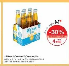 *bière "corona" cero 0,0%  0,0% vol. le pack de 6 bouteilles de 33 cl 2€47 le litre au lieu de 3€54  corona cro 72  mº  genc le compe  -30%  immediatement  4€89 