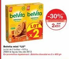 lu  belvita belita  original  original  lot  x2  belvita miel "lu"  le lot de 2 boites - 870 2€89 le kg au lieu de 4€13  en promotion également: belvite chocolat on 2x 400 g  -30%  immediatement  2e51