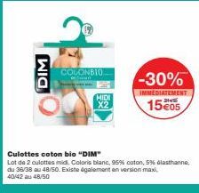 DIM  COLONBIO  MIDI X2  -30%  IMMEDIATEMENT  15€05  Culottes coton bio "DIM"  Lot de 2 culottes midi. Coloris blanc, 95% coton, 5% Glasthanne, du 36/38 au 48/50. Existe également en version maxi 40/42