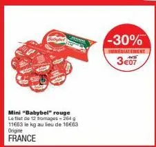 mini "babybel" rouge le filet de 12 fromages=264 g 11663 le kg au lieu de 16€63 origine  france  -30%  immediatement  3€07 