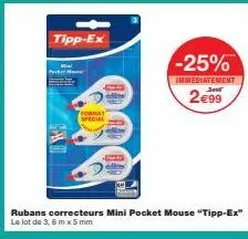 tipp-ex  format special  -25%  immediatement  jes  2€99  rubans correcteurs mini pocket mouse "tipp-ex"  le lot de 3,6 mx 5 mm 