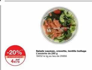 -20%  immediatement  4€79  m  screvette  salade saumon, crevette, lentille belluga l'assiette de 290 g 16€52 le kg au lieu de 20€66 