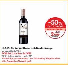 .I.G.P. Oc Le Val Cabernet-Merlot rouge  La bouteille de 75 cl  5€98 les 2 au lieu de 7€98  -50%  SUR LE 2 ARTICLE IMMEDIATEMENT a  2€99  LUMTE  3€99 le litre au lieu de 5€32  Panachage possible avec 